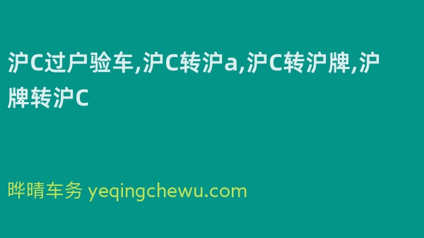 沪C过户验车,沪C转沪a,沪C转沪牌,沪牌转沪C