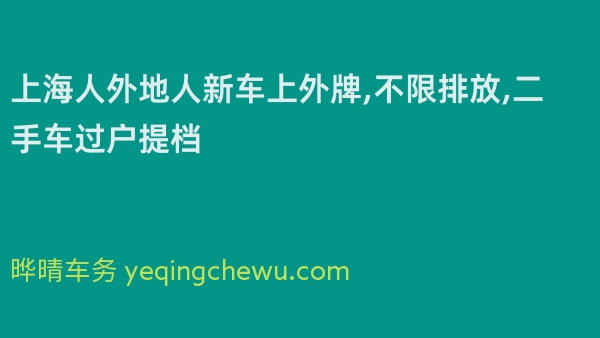上海人外地人新车上外牌,不限排放,二手车过户提档 