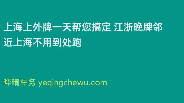 上海上外牌一天帮您搞定 江浙晚牌邻近上海不用到处跑