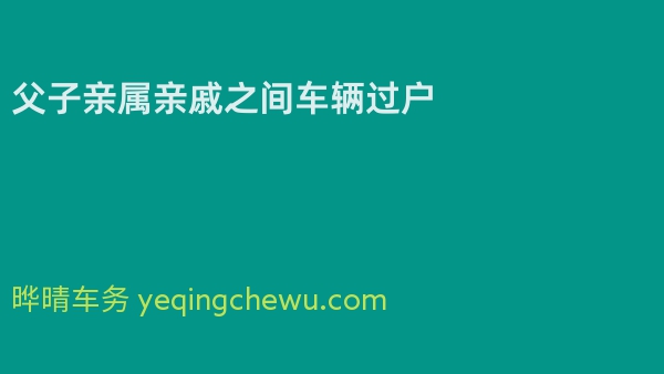 父子亲属亲戚之间车辆过户