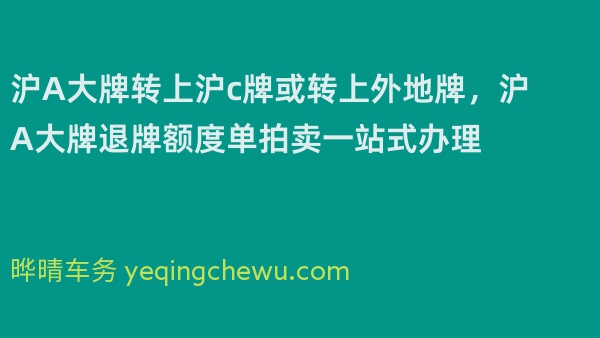 沪A大牌转上沪c牌或转上外地牌，沪A大牌退牌额度单拍卖一站式办理
