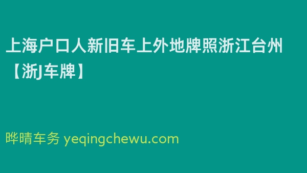 2024年上海户口人新旧车上外地牌照浙江台州【浙J车牌】