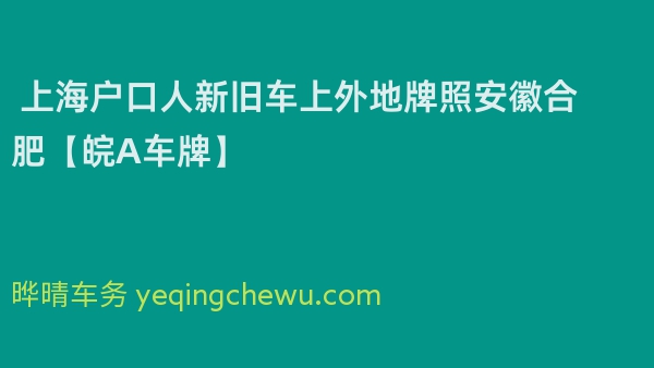  2024年上海户口人新旧车上外地牌照安徽合肥【皖A车牌】