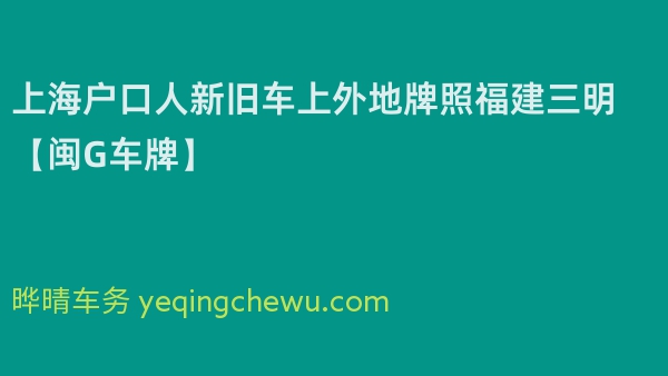 2024年上海户口人新旧车上外地牌照福建三明【闽G车牌】