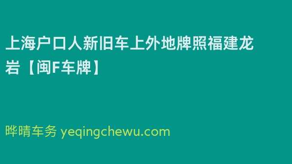 2024年上海户口人新旧车上外地牌照福建龙岩【闽F车牌】