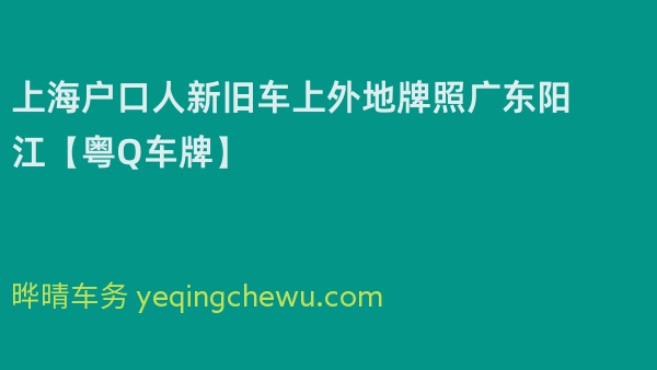 2024年上海户口人新旧车上外地牌照广东阳江【粤Q车牌】