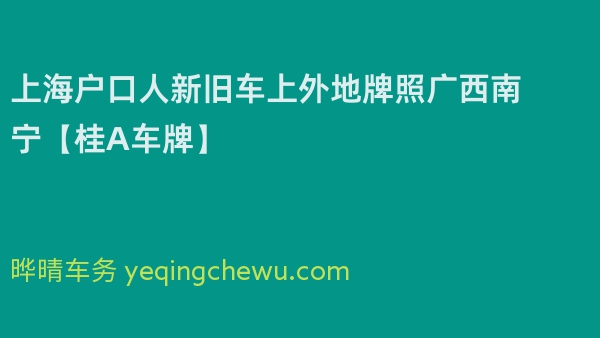 2024年上海户口人新旧车上外地牌照广西南宁【桂A车牌】